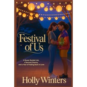 Winters, Holly Festival of Us: A Queer Bucket List, a Second Chance, and a Year of Falling Back in Love Winters, Holly Festival of Us: A Queer Bucket List, a Second Chance, and a Year of Falling Back in Love