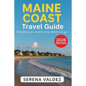 Valdez, Serena Maine Coast Travel Guide 2026: Everything you need to know before you go: Discover Top Sights, Unique Things to Do, Itineraries, Food, and Local Tips Valdez, Serena Maine Coast Travel Guide 2026: Everything you need to know before you go: Discover Top Sights, Unique Things to Do, Itineraries, Food, and Local Tips