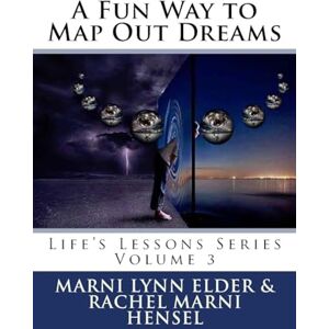 Elder, Marni Lynn A Fun Way to Map Out Dreams: Life's Lessons Series Volume 3 Elder, Marni Lynn A Fun Way to Map Out Dreams: Life's Lessons Series Volume 3