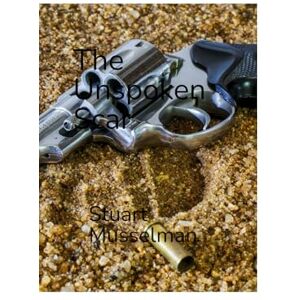 Musselman, Stuart The Unspoken Scar Musselman, Stuart The Unspoken Scar