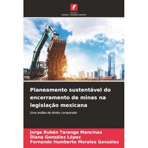 Tarango Mancinas, Jorge Rubén Planeamento sustentável do encerramento de minas na legislação mexicana: Uma análise de direito comparado Tarango Mancinas, Jorge Rubén Planeamento sustentável do encerramento de minas na legislação mexicana: Uma análise de direito comparado
