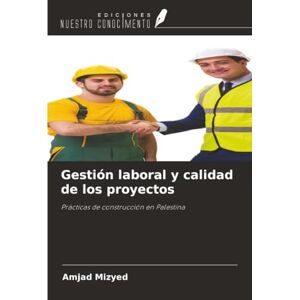 Mizyed, Amjad Gestión laboral y calidad de los proyectos: Prácticas de construcción en Palestina Mizyed, Amjad Gestión laboral y calidad de los proyectos: Prácticas de construcción en Palestina