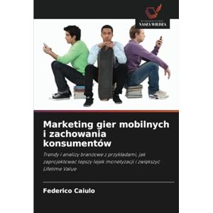 Caiulo, Federico Marketing gier mobilnych i zachowania konsumentów: Trendy i analizy branżowe z przykładami, jak zaprojektować lepszy lejek monetyzacji i zwiększyć ... lejek monetyzacji i zwi¿kszy¿ Lifetime Value Caiulo, Federico Marketing gier mobilnych i zachowania konsumentów: Trendy i analizy branżowe z przykładami, jak zaprojektować lepszy lejek monetyzacji i zwiększyć ... lejek monetyzacji i zwi¿kszy¿ Lifetime Value