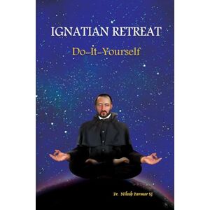 SJ, Fr. Nilesh Parmar Ignatian Retreat: Do-It-Yourself: 1 (Ignatian Spirituality) SJ, Fr. Nilesh Parmar Ignatian Retreat: Do-It-Yourself: 1 (Ignatian Spirituality)