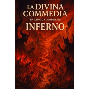 Alighieri, Dante LA DIVINA COMMEDIA IN LINGUA MODERNA INFERNO: Versione tradotta in italiano moderno: 1 (La Divina Commedia, tradotta in lingua moderna) Alighieri, Dante LA DIVINA COMMEDIA IN LINGUA MODERNA INFERNO: Versione tradotta in italiano moderno: 1 (La Divina Commedia, tradotta in lingua moderna)