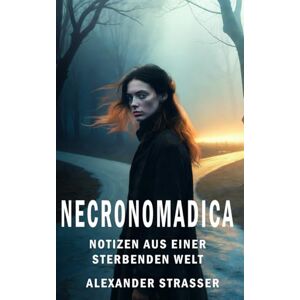 Strasser, Alexander Necronomadica: Notizen aus einer sterbenden Welt Strasser, Alexander Necronomadica: Notizen aus einer sterbenden Welt