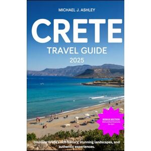 Ashley, Michael J. Crete Travel Guide 2025: Uncover the Island's Rich History, Breathtaking Landscapes, and Hidden Gems Ashley, Michael J. Crete Travel Guide 2025: Uncover the Island's Rich History, Breathtaking Landscapes, and Hidden Gems