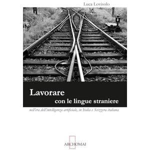 Lovisolo, Luca Lavorare con le lingue straniere nell'era dell'intelligenza artificiale: In Italia e Svizzera italiana (Manuali per traduttori) Lovisolo, Luca Lavorare con le lingue straniere nell'era dell'intelligenza artificiale: In Italia e Svizzera italiana (Manuali per traduttori)