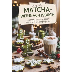Sommer, Stefanie Das große Matcha-Weihnachtsbuch: 50 festliche Rezeptideen mit dem grünen Superpulver Sommer, Stefanie Das große Matcha-Weihnachtsbuch: 50 festliche Rezeptideen mit dem grünen Superpulver