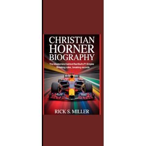 Miller, Rick S. CHRISTIAN HORNER BIOGRAPHY: “The Mastermind Behind Red Bull’s F1 Empire Breaking Rules, Breaking Records” Miller, Rick S. CHRISTIAN HORNER BIOGRAPHY: “The Mastermind Behind Red Bull’s F1 Empire Breaking Rules, Breaking Records”