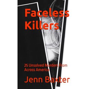 Baxter, Jenn Faceless Killers: 25 Unsolved Murders From Across America Baxter, Jenn Faceless Killers: 25 Unsolved Murders From Across America