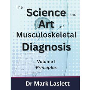 Laslett, Dr Mark The Science & Art of Musculoskeletal Diagnosis: Volume I: Principles Laslett, Dr Mark The Science & Art of Musculoskeletal Diagnosis: Volume I: Principles