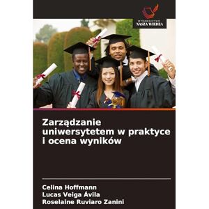 Hoffmann, Celina Zarządzanie uniwersytetem w praktyce i ocena wyników Hoffmann, Celina Zarządzanie uniwersytetem w praktyce i ocena wyników