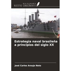 Araujo Neto, José Carlos Estrategia naval brasileña a principios del siglo XX Araujo Neto, José Carlos Estrategia naval brasileña a principios del siglo XX