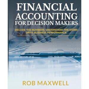 Maxwell, Rob Financial Accounting for Decision Makers 2026 Executive Hardcover Edition: Master Business Finance, Cash Flow & Strategic Analysis for Smarter Decisions (Smart Moves: The Rob Maxwell Success Series) Maxwell, Rob Financial Accounting for Decision Makers 2026 Executive Hardcover Edition: Master Business Finance, Cash Flow & Strategic Analysis for Smarter Decisions (Smart Moves: The Rob Maxwell Success Series)