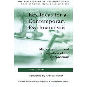 Green, Andre Key Ideas for a Contemporary Psychoanalysis: Misrecognition and Recognition of the Unconscious (The New Library of Psychoanalysis) Green, Andre Key Ideas for a Contemporary Psychoanalysis: Misrecognition and Recognition of the Unconscious (The New Library of Psychoanalysis)