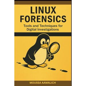 AAMALICH, MOUSSA Linux Forensics: Tools and Techniques for Digital Investigations AAMALICH, MOUSSA Linux Forensics: Tools and Techniques for Digital Investigations