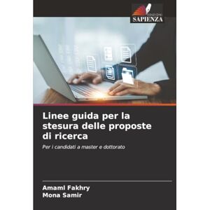 Fakhry, Amaml Linee guida per la stesura delle proposte di ricerca: Per i candidati a master e dottorato Fakhry, Amaml Linee guida per la stesura delle proposte di ricerca: Per i candidati a master e dottorato