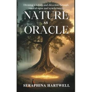 HARTWELL, SERAPHINA NATURE AS ORACLE: Divining wisdom and direction through natural signs and synchronicity (7 Healing with the Earth-based Wisdom and Energy) HARTWELL, SERAPHINA NATURE AS ORACLE: Divining wisdom and direction through natural signs and synchronicity (7 Healing with the Earth-based Wisdom and Energy)