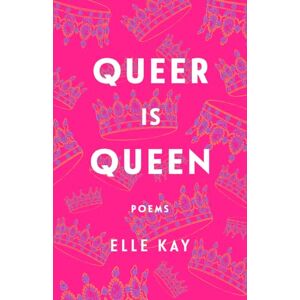 Kay, Elle Queer Is Queen: Poems Kay, Elle Queer Is Queen: Poems