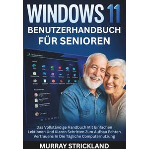 STRICKLAND, MURRAY Windows 11 Benutzerhandbuch für Senioren: Das Vollständige Handbuch Mit Einfachen Lektionen Und Klaren Schritten Zum Aufbau Echten Vertrauens In Die Tägliche Computernutzung STRICKLAND, MURRAY Windows 11 Benutzerhandbuch für Senioren: Das Vollständige Handbuch Mit Einfachen Lektionen Und Klaren Schritten Zum Aufbau Echten Vertrauens In Die Tägliche Computernutzung