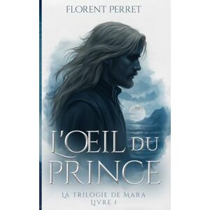 Perret, Florent L'oeil du prince (La trilogie de Mara livre I) Perret, Florent L'oeil du prince (La trilogie de Mara livre I)