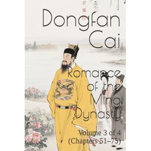 Cai, Dongfan Romance of the Ming Dynasty: Volume 3 of 4 (Chapters 51–75) Cai, Dongfan Romance of the Ming Dynasty: Volume 3 of 4 (Chapters 51–75)