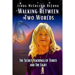 McCollum DeLong, Linda Walking Between Two Worlds: The Secret Teachings of Tehuti and The Light McCollum DeLong, Linda Walking Between Two Worlds: The Secret Teachings of Tehuti and The Light