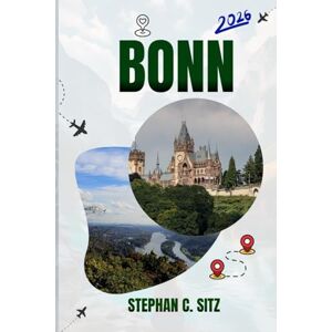 SITZ, STEPHAN C. BONN TRAVEL GUIDE: Discover Top Attractions, Outdoor Activities, Hidden Gems, and Day Trips For Adventurous Traveler SITZ, STEPHAN C. BONN TRAVEL GUIDE: Discover Top Attractions, Outdoor Activities, Hidden Gems, and Day Trips For Adventurous Traveler