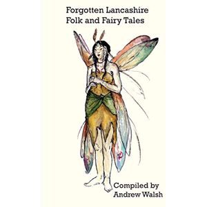 Forgotten Lancashire Folk and Fairy Tales Forgotten Lancashire Folk and Fairy Tales