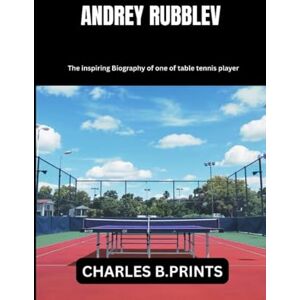 PRINTS, CHARLES B. ANDREY RUBLEV: The inspiring Biography of one of table tennis player PRINTS, CHARLES B. ANDREY RUBLEV: The inspiring Biography of one of table tennis player