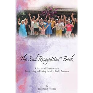 Magdalena, Flo Aeveia The Soul Recognition Book: A Journey of Remembrance: Recognizing and Living from Our Soul's Presence Magdalena, Flo Aeveia The Soul Recognition Book: A Journey of Remembrance: Recognizing and Living from Our Soul's Presence