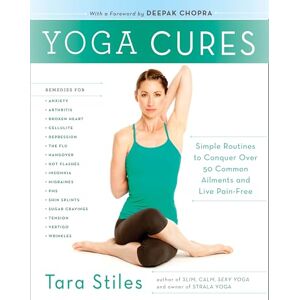 Stiles, Tara Yoga Cures: Simple Routines to Conquer More Than 50 Common Ailments and Live Pain-Free Stiles, Tara Yoga Cures: Simple Routines to Conquer More Than 50 Common Ailments and Live Pain-Free
