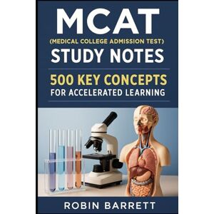 Barrett, Robin MCAT (Medical College Admission Test) Study Notes: 500 Key Concepts for Accelerated Learning Barrett, Robin MCAT (Medical College Admission Test) Study Notes: 500 Key Concepts for Accelerated Learning