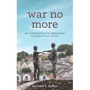 Rowman & Littlefield Publishers War No More: An Introduction to Nonviolent Struggles for Justice Rowman & Littlefield Publishers War No More: An Introduction to Nonviolent Struggles for Justice