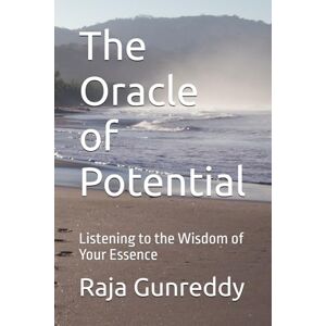 Gunreddy Ph.D, Dr Raja Reddy The Oracle of Potential: Listening to the Wisdom of Your Essence Gunreddy Ph.D, Dr Raja Reddy The Oracle of Potential: Listening to the Wisdom of Your Essence