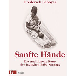 Leboyer, Frédérick Sanfte Hände: Die traditionelle Kunst der indischen Baby-Massage Leboyer, Frédérick Sanfte Hände: Die traditionelle Kunst der indischen Baby-Massage
