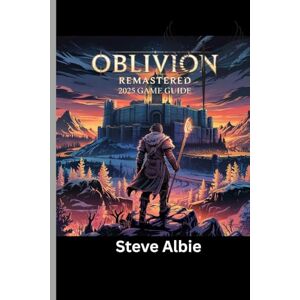 Albie, Steve OBLIVION REMASTERED 2025 GAME GUIDE: Your Definitive Walkthrough to Multiple Endings & Hidden Secrets. Albie, Steve OBLIVION REMASTERED 2025 GAME GUIDE: Your Definitive Walkthrough to Multiple Endings & Hidden Secrets.