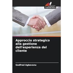 Agbevanu, Godfred Approccio strategico alla gestione dell'esperienza del cliente Agbevanu, Godfred Approccio strategico alla gestione dell'esperienza del cliente