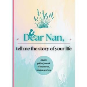 Publishing, Timeless Tales Dear Nan, Tell Me the Story of Your Life: A Grandmother's Guided Journal of Memories, Wisdom and Love (Colour Version) Publishing, Timeless Tales Dear Nan, Tell Me the Story of Your Life: A Grandmother's Guided Journal of Memories, Wisdom and Love (Colour Version)