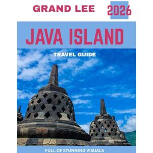 Lee JAVA ISLAND TRAVEL GUIDE 2026: Uncover the Heart of Indonesia: Explore Volcanoes, Temples, and Hidden Gems of Java Lee JAVA ISLAND TRAVEL GUIDE 2026: Uncover the Heart of Indonesia: Explore Volcanoes, Temples, and Hidden Gems of Java