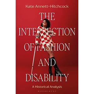 Kate Annett-Hitchcock The Intersection of Fashion and Disability: A Historical Analysis Kate Annett-Hitchcock The Intersection of Fashion and Disability: A Historical Analysis