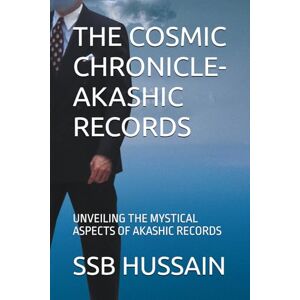 HUSSAIN, SSB THE COSMIC CHRONICLE- AKASHIC RECORDS: UNVEILING THE MYSTICAL ASPECTS OF AKASHIC RECORDS HUSSAIN, SSB THE COSMIC CHRONICLE- AKASHIC RECORDS: UNVEILING THE MYSTICAL ASPECTS OF AKASHIC RECORDS