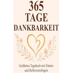 Devosse, Patrick 365 Tage Dankbarkeit: Ein geführtes Tagebuch mit inspirierenden Zitaten und täglichen Reflexionsfragen für mehr Achtsamkeit und Gelassenheit Devosse, Patrick 365 Tage Dankbarkeit: Ein geführtes Tagebuch mit inspirierenden Zitaten und täglichen Reflexionsfragen für mehr Achtsamkeit und Gelassenheit