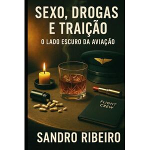 Ribeiro, Sandro Sexo, Drogas e Traição: O Lado Escuro da Aviação Ribeiro, Sandro Sexo, Drogas e Traição: O Lado Escuro da Aviação