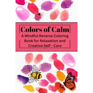 James, holly Colors of Calm: A Mindful Reverse Coloring Book for Relaxation and Creative Self-Care. James, holly Colors of Calm: A Mindful Reverse Coloring Book for Relaxation and Creative Self-Care.