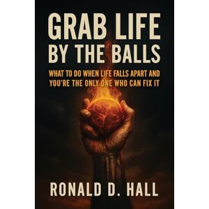 Hall, Ronald D Grab Life By The Ball: what to do when life falls apart and you're the only one who can fix it Hall, Ronald D Grab Life By The Ball: what to do when life falls apart and you're the only one who can fix it