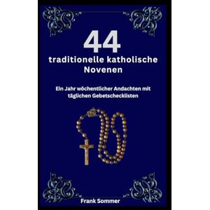 Sommer, Frank 44 traditionelle katholische Novenen: Ein Jahr wöchentlicher Andachten mit täglichen Gebetschecklisten (United in Prayer: Catholic Novenas Across Languages) Sommer, Frank 44 traditionelle katholische Novenen: Ein Jahr wöchentlicher Andachten mit täglichen Gebetschecklisten (United in Prayer: Catholic Novenas Across Languages)
