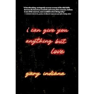 Gary Indiana I Can Give You Anything But Love Gary Indiana I Can Give You Anything But Love