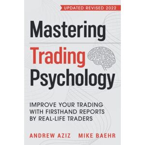 Aziz, Andrew Mastering Trading Psychology: Improve Your Trading with Firsthand Reports by Real-Life Traders: 1 Aziz, Andrew Mastering Trading Psychology: Improve Your Trading with Firsthand Reports by Real-Life Traders: 1